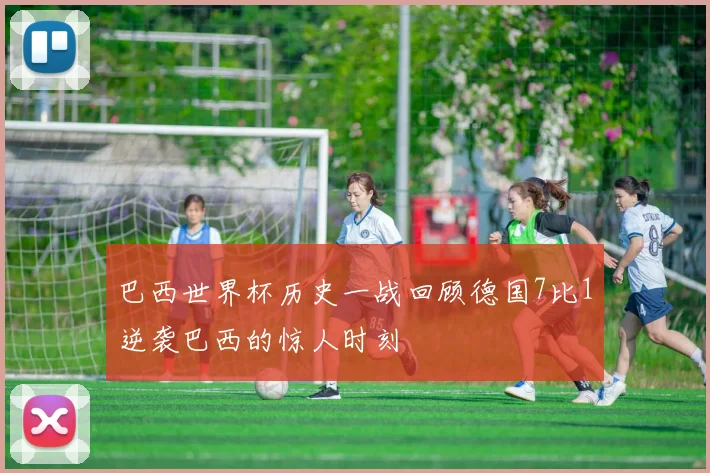 巴西世界杯历史一战回顾德国7比1逆袭巴西的惊人时刻