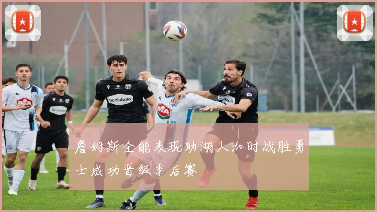 詹姆斯全能表现助湖人加时战胜勇士成功晋级季后赛