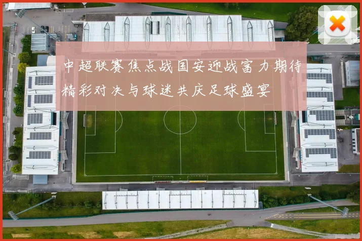 中超联赛焦点战国安迎战富力期待精彩对决与球迷共庆足球盛宴